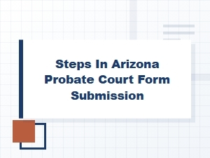 Steps in Arizona Probate Court Form Submission