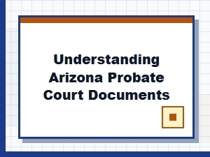 Understanding Arizona Probate Court Documents