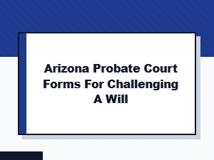 Arizona Will Contest Forms and Probate Court Process