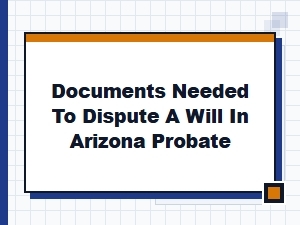 Documents Needed to Contest a Will in Arizona