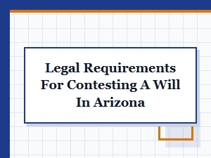 Legal Requirements for Contesting a Will in Arizona