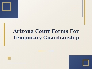 Arizona Temporary Guardianship Court Forms