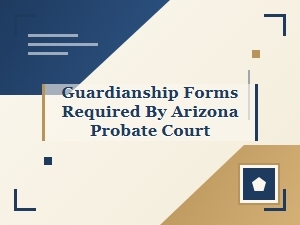 Guardianship Forms Required by Arizona Probate Court