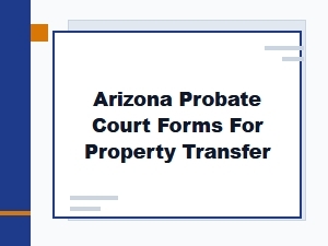 Arizona Probate Court Forms for Property Transfer
