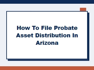 How to File Probate Asset Distribution in Arizona