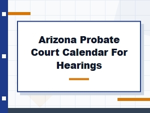Arizona Probate Court Hearing Deadlines