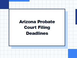 Arizona Probate Court Filing Deadlines