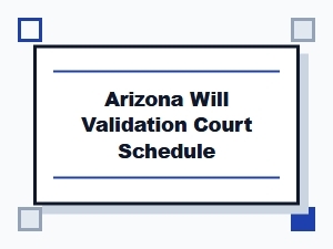 Arizona Probate Court Deadlines and Timelines