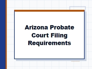 Arizona Probate Court Filing Requirements