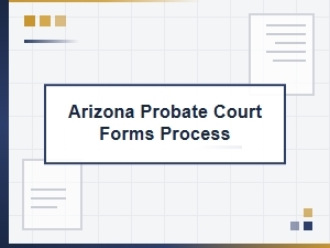 Arizona Probate Court Forms and Process for Estate Planning