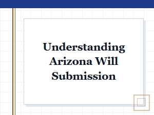 Understanding Arizona Will Submission Basics